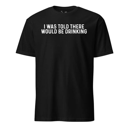 I Was Told There Would Be Drinking T-Shirt