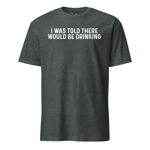 I Was Told There Would Be Drinking T-Shirt