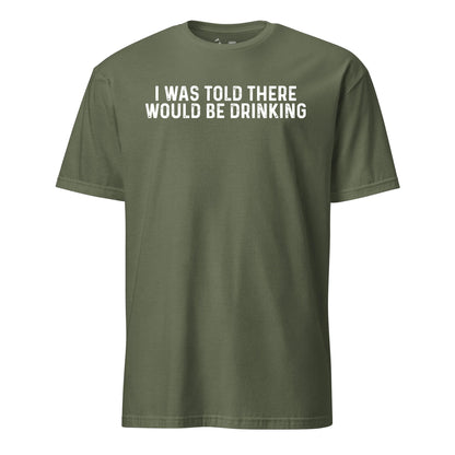 I Was Told There Would Be Drinking T-Shirt