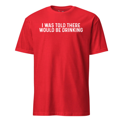 I Was Told There Would Be Drinking T-Shirt