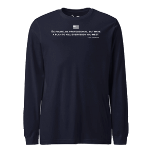 Be Polite and Have a Plan Mattis Quote Longsleeve T-Shirt