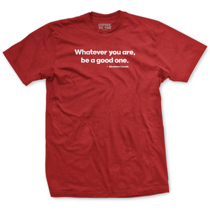 Whatever You Are Be a Good One Lincoln Quote T-Shirt